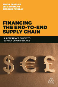 Free downloads ebooks epub Financing the End to End Supply Chain: A Reference Guide on Supply Chain Finance 9780749471415 (English Edition) by Simon Templar, Charles Findlay, Erik Hofmann RTF MOBI