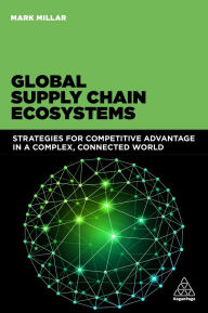 Title: Global Supply Chain Ecosystems: Strategies for Competitive Advantage in a Complex, Connected World, Author: Mark Millar