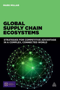 Title: Global Supply Chain Ecosystems: Strategies for Competitive Advantage in a Complex, Connected World, Author: Mark Millar