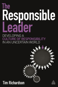 Title: The Responsible Leader: Developing a Culture of Responsibility in an Uncertain World, Author: Tim Richardson