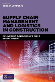 Title: Supply Chain Management and Logistics in Construction: Delivering Tomorrow's Built Environment, Author: Greger Lundesjo