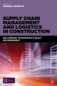 Title: Supply Chain Management and Logistics in Construction: Delivering Tomorrow's Built Environment, Author: Greger Lundesjö