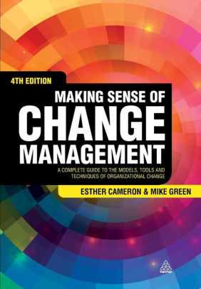 Making Sense of Change Management: A Complete Guide to the Models, Tools and Techniques of Organizational Change / Edition 4