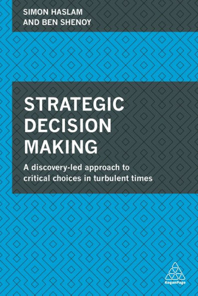 Strategic Decision Making: A Discovery-Led Approach to Critical Choices Turbulent Times
