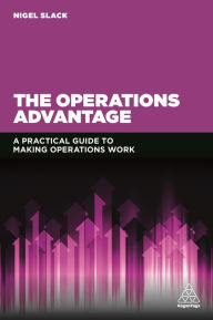 Title: The Operations Advantage: A Practical Guide to Making Operations Work, Author: Nigel Slack