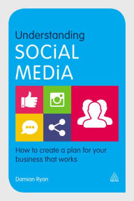 Title: Understanding Social Media: How to Create a Plan for Your Business that Works, Author: Damian Ryan