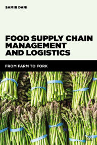 Title: Food Supply Chain Management and Logistics: From Farm to Fork, Author: Samir Dani