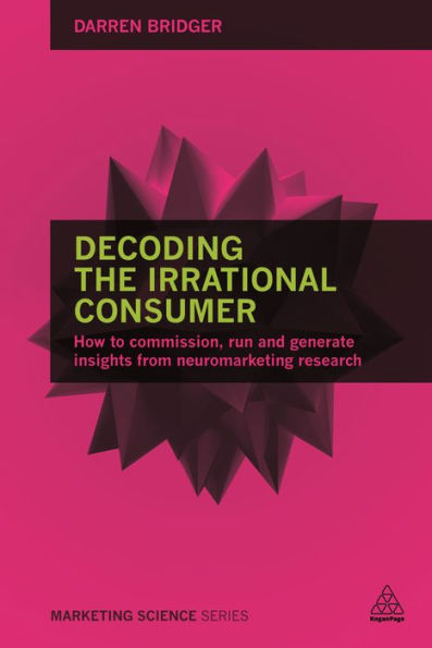Decoding the Irrational Consumer: How to Commission, Run and Generate Insights from Neuromarketing Research