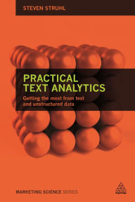 Title: Practical Text Analytics: Interpreting Text and Unstructured Data for Business Intelligence / Edition 1, Author: Steven Struhl