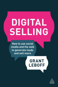 Title: Digital Selling: How to Use Social Media and the Web to Generate Leads and Sell More, Author: Grant Leboff