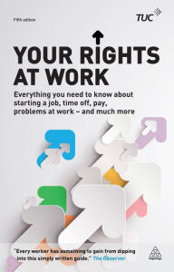 Title: Your Rights at Work: Everything You Need to Know About Starting a Job, Time off, Pay, Problems at Work - and Much More!, Author: Wilson Wong