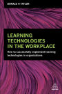 Learning Technologies in the Workplace: How to Successfully Implement Learning Technologies in Organizations
