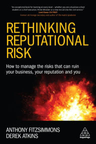 Title: Rethinking Reputational Risk: How to Manage the Risks that can Ruin Your Business, Your Reputation and You, Author: Anthony Fitzsimmons