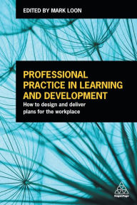 Title: Professional Practice in Learning and Development: How to Design and Deliver Plans for the Workplace, Author: Mark Loon