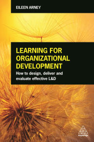 Title: Learning for Organizational Development: How to Design, Deliver and Evaluate Effective L&D, Author: Eileen Arney