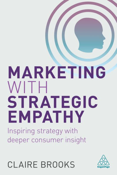 Marketing with Strategic Empathy: Inspiring Strategy with Deeper Consumer Insight