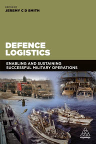 Title: Defence Logistics: Enabling and Sustaining Successful Military Operations, Author: Jeremy Smith