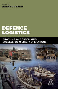 Title: Defence Logistics: Enabling and Sustaining Successful Military Operations, Author: Jeremy Smith