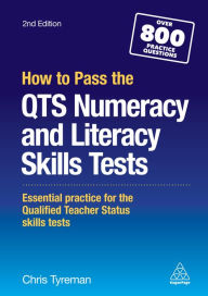 Title: How to Pass the QTS Numeracy and Literacy Skills Tests: Essential Practice for the Qualified Teacher Status Skills Tests, Author: Chris John Tyreman