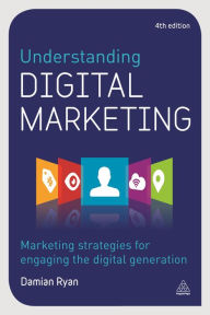 Title: Understanding Digital Marketing: Marketing Strategies for Engaging the Digital Generation, Author: Damian Ryan