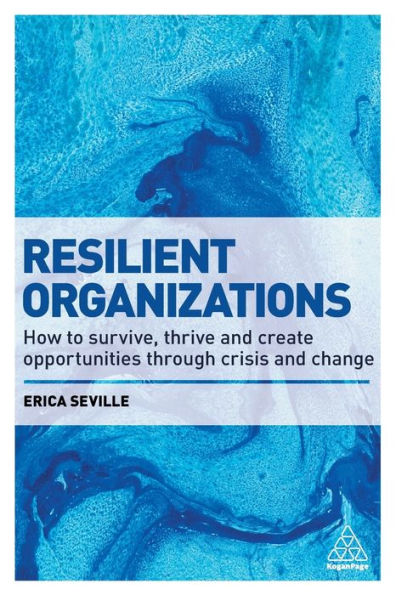 Resilient Organizations: How to Survive, Thrive and Create Opportunities Through Crisis Change