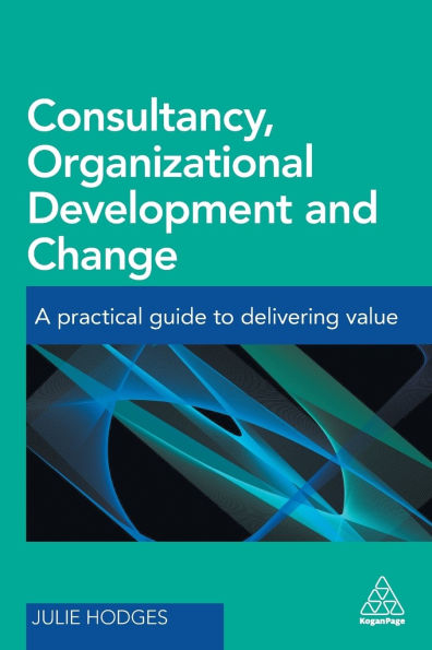 Consultancy, Organizational Development and Change: A Practical Guide to Delivering Value