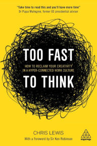 Title: Too Fast to Think: How to Reclaim Your Creativity in a Hyper-connected Work Culture, Author: Chris Lewis