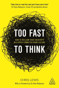 Title: Too Fast to Think: How to Reclaim Your Creativity in a Hyper-connected Work Culture, Author: Chris Lewis