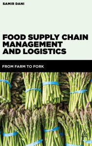 Title: Food Supply Chain Management and Logistics: From Farm to Fork, Author: Samir Dani