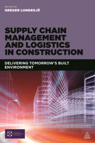 Title: Supply Chain Management and Logistics in Construction: Delivering Tomorrow's Built Environment, Author: Greger Lundesjo