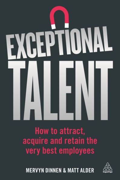 Exceptional Talent: How to Attract, Acquire and Retain the Very Best Employees