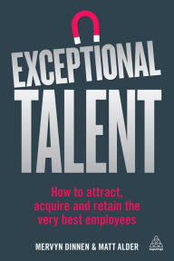 Title: Exceptional Talent: How to Attract, Acquire and Retain the Very Best Employees, Author: Mervyn Dinnen