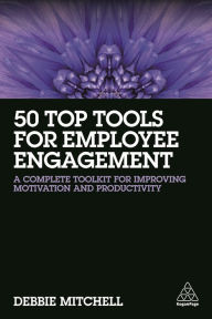 Title: 50 Top Tools for Employee Engagement: A Complete Toolkit for Improving Motivation and Productivity, Author: Debbie Mitchell