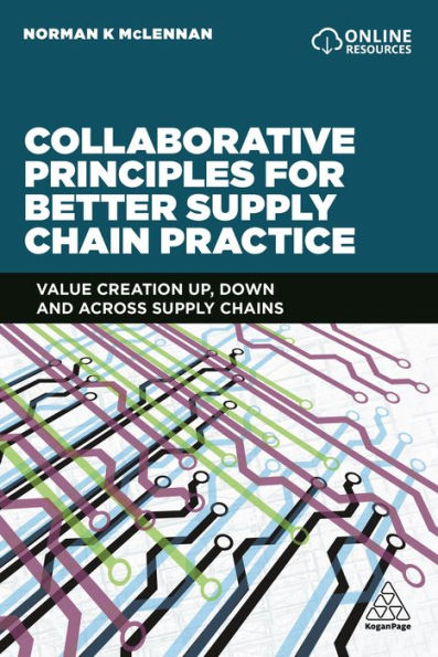 Collaborative Principles for Better Supply Chain Practice: Value Creation Up, Down and Across Supply Chains / Edition 1