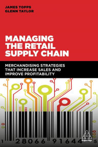 Title: Managing the Retail Supply Chain: Merchandising Strategies that Increase Sales and Improve Profitability, Author: James Topps