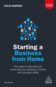 Title: Starting a Business From Home: Your Guide to Planning Your Home Start-up, Reaching a Market and Creating a Profit, Author: Colin Barrow