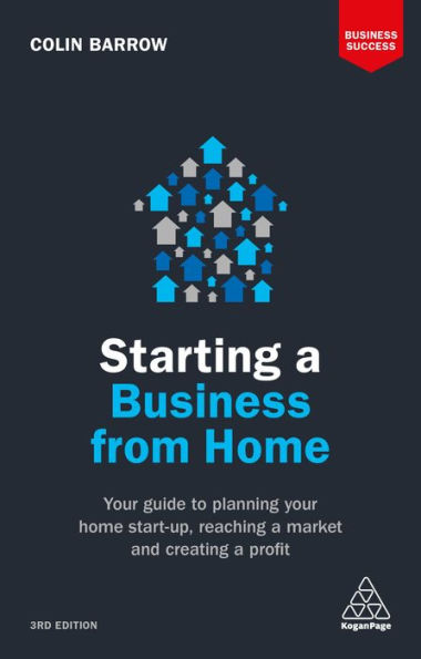 Starting a Business From Home: Your Guide to Planning Home Start-up, Reaching Market and Creating Profit