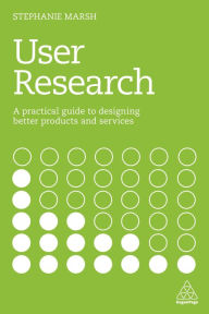 Title: User Research: A Practical Guide to Designing Better Products and Services, Author: Stephanie Marsh