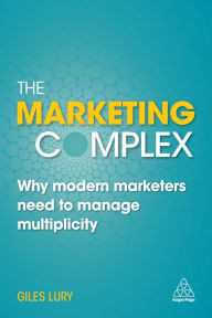 Title: The Marketing Complex: Why Modern Marketers Need to Manage Multiplicity, Author: Giles Lury