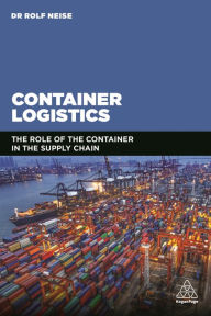 Title: Container Logistics: The Role of the Container in the Supply Chain / Edition 1, Author: Rolf Neise