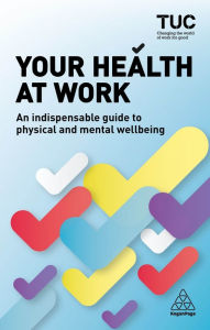 Title: Your Health at Work: An Indispensable Guide to Physical and Mental Wellbeing, Author: Trades Union Congress TUC
