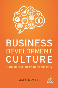 Title: Business Development Culture: Taking Sales Culture Beyond the Sales Team, Author: Alex Moyle