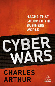 Title: Cyber Wars: Hacks that Shocked the Business World, Author: Charles  Arthur