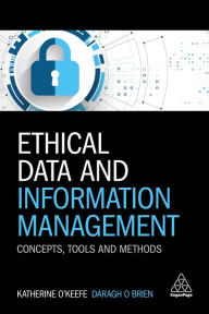 Title: Ethical Data and Information Management: Concepts, Tools and Methods / Edition 1, Author: Katherine O'Keefe