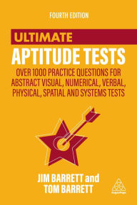 Title: Ultimate Aptitude Tests: Over 1000 Practice Questions for Abstract Visual, Numerical, Verbal, Physical, Spatial and Systems Tests, Author: Jim Barrett