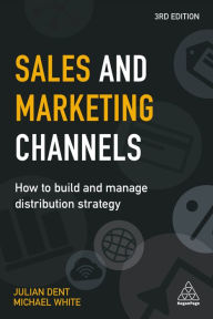 Title: Sales and Marketing Channels: How to Build and Manage Distribution Strategy, Author: Julian Dent