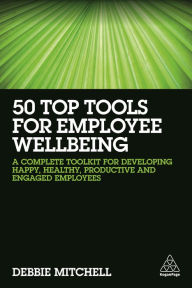 Title: 50 Top Tools for Employee Wellbeing: A Complete Toolkit for Developing Happy, Healthy, Productive and Engaged Employees, Author: Debbie Mitchell