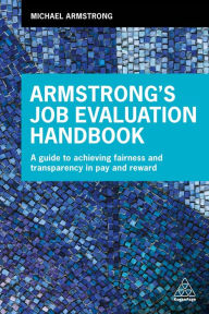 Title: Armstrong's Job Evaluation Handbook: A Guide to Achieving Fairness and Transparency in Pay and Reward / Edition 1, Author: Michael Armstrong