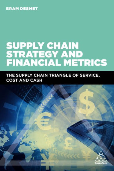 Supply Chain Strategy and Financial Metrics: The Supply Chain Triangle Of Service, Cost And Cash / Edition 1