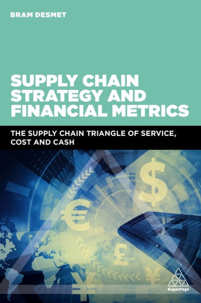 Supply Chain Strategy and Financial Metrics: The Supply Chain Triangle Of Service, Cost And Cash / Edition 1